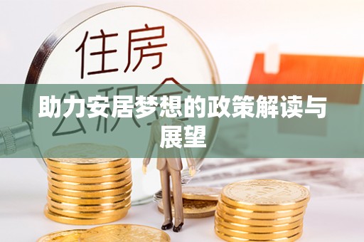 神湾助力安居梦想的政策解读与展望