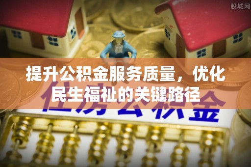 神湾提升公积金服务质量，优化民生福祉的关键路径