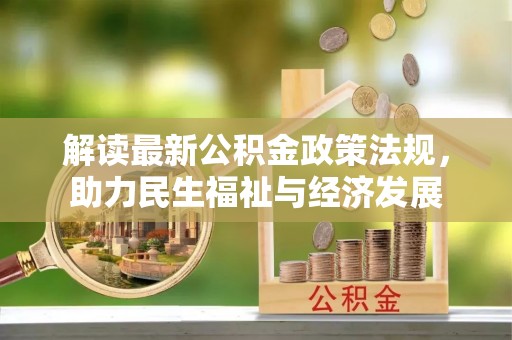 神湾解读最新公积金政策法规，助力民生福祉与经济发展