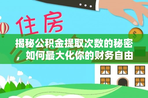 神湾揭秘公积金提取次数的秘密，如何最大化你的财务自由？