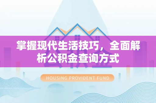 神湾掌握现代生活技巧，全面解析公积金查询方式