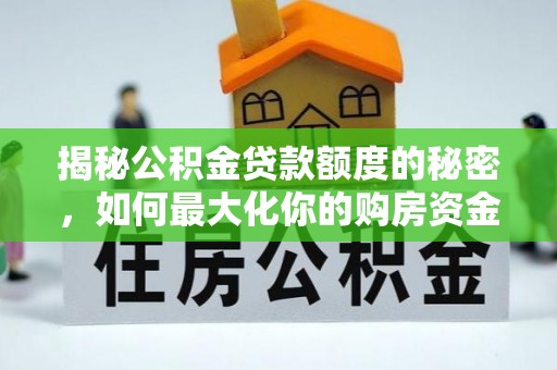 神湾揭秘公积金贷款额度的秘密，如何最大化你的购房资金