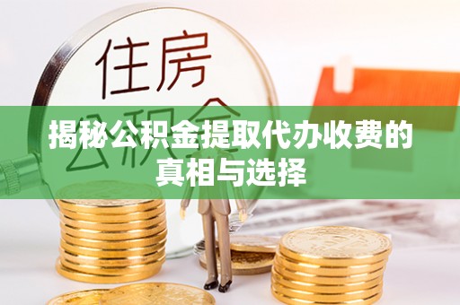 神湾揭秘公积金提取代办收费的真相与选择
