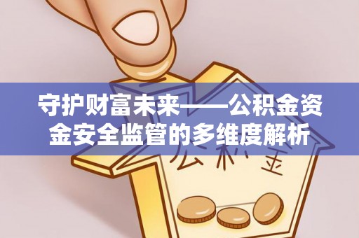 神湾守护财富未来——公积金资金安全监管的多维度解析