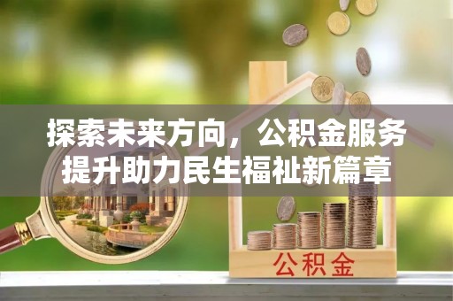 神湾探索未来方向，公积金服务提升助力民生福祉新篇章