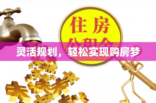 神湾灵活规划，轻松实现购房梦