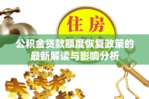 神湾公积金贷款额度恢复政策的最新解读与影响分析
