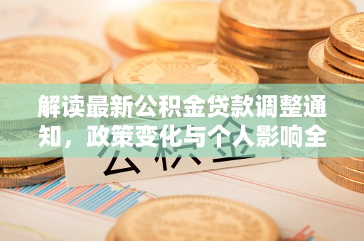 神湾解读最新公积金贷款调整通知，政策变化与个人影响全解析