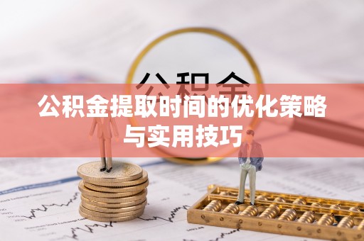 神湾公积金提取时间的优化策略与实用技巧