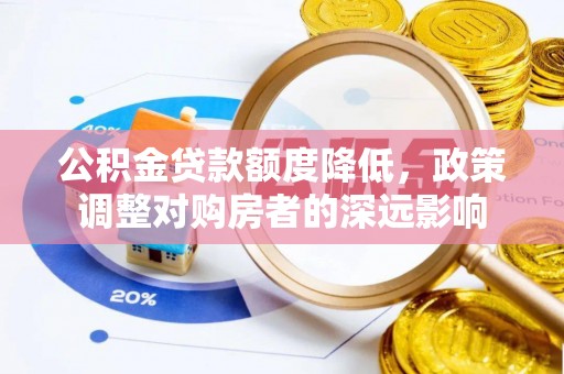 神湾公积金贷款额度降低，政策调整对购房者的深远影响