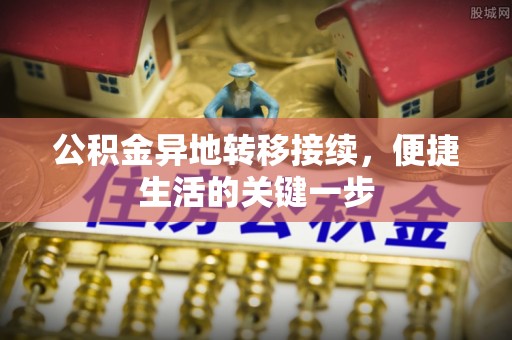 神湾公积金异地转移接续，便捷生活的关键一步