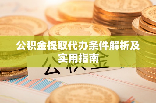 神湾公积金提取代办条件解析及实用指南