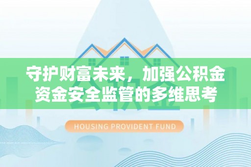 神湾守护财富未来，加强公积金资金安全监管的多维思考