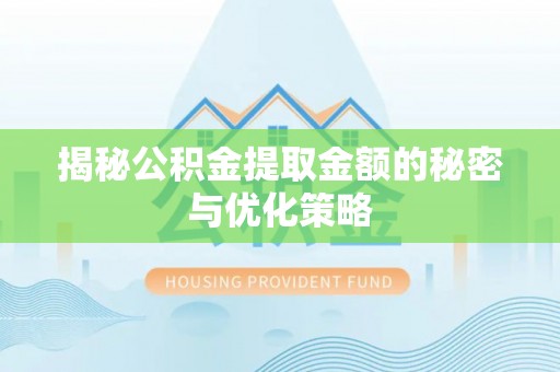 神湾揭秘公积金提取金额的秘密与优化策略