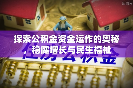 神湾探索公积金资金运作的奥秘，稳健增长与民生福祉