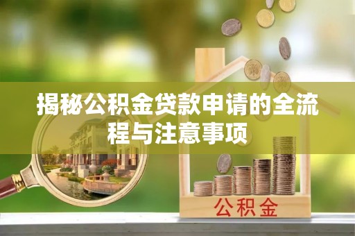 神湾揭秘公积金贷款申请的全流程与注意事项