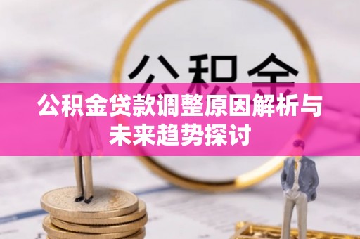 神湾公积金贷款调整原因解析与未来趋势探讨