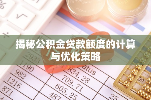 神湾揭秘公积金贷款额度的计算与优化策略