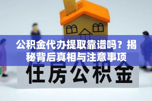 神湾公积金代办提取靠谱吗？揭秘背后真相与注意事项