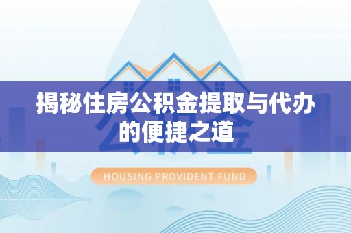 神湾揭秘住房公积金提取与代办的便捷之道