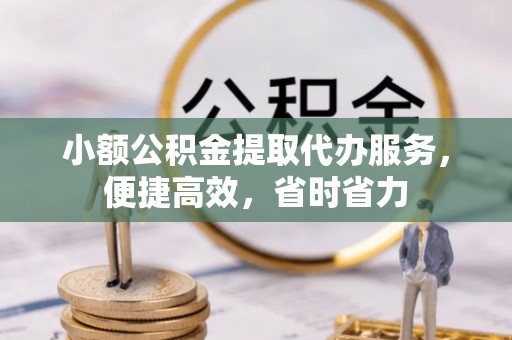 神湾小额公积金提取代办服务，便捷高效，省时省力