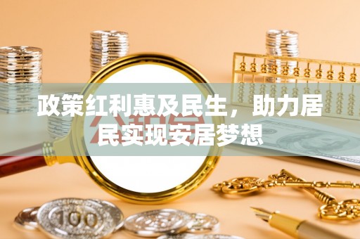 神湾政策红利惠及民生，助力居民实现安居梦想