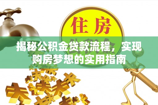 神湾揭秘公积金贷款流程，实现购房梦想的实用指南