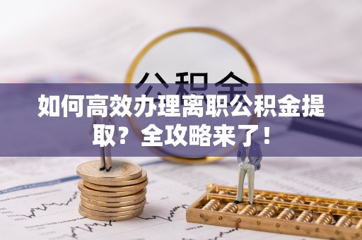 神湾如何高效办理离职公积金提取？全攻略来了！