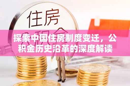 神湾探索中国住房制度变迁，公积金历史沿革的深度解读