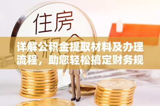 神湾详解公积金提取材料及办理流程，助您轻松搞定财务规划