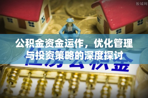神湾公积金资金运作，优化管理与投资策略的深度探讨