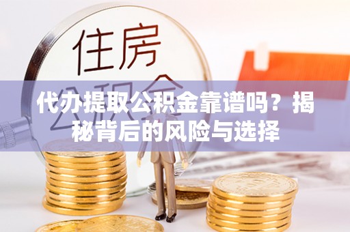 神湾代办提取公积金靠谱吗？揭秘背后的风险与选择