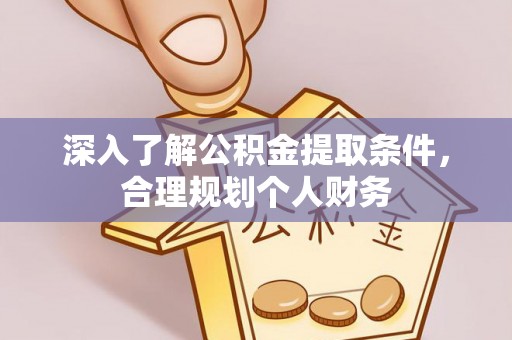 神湾深入了解公积金提取条件，合理规划个人财务