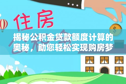 神湾揭秘公积金贷款额度计算的奥秘，助您轻松实现购房梦想
