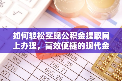 神湾如何轻松实现公积金提取网上办理，高效便捷的现代金融服务