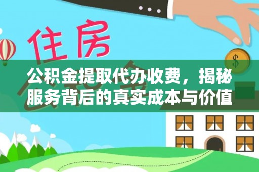 神湾公积金提取代办收费，揭秘服务背后的真实成本与价值