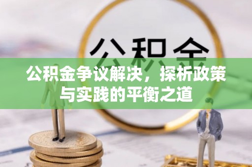 神湾公积金争议解决，探析政策与实践的平衡之道
