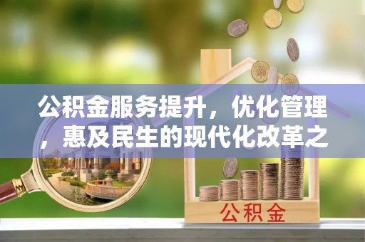 神湾公积金服务提升，优化管理，惠及民生的现代化改革之路