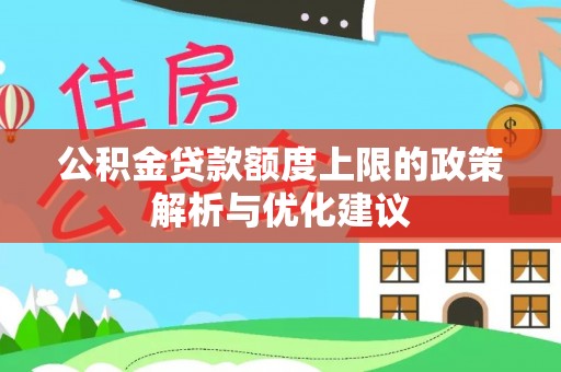 神湾公积金贷款额度上限的政策解析与优化建议