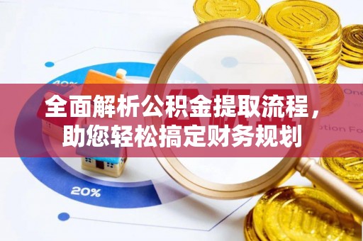 神湾全面解析公积金提取流程，助您轻松搞定财务规划