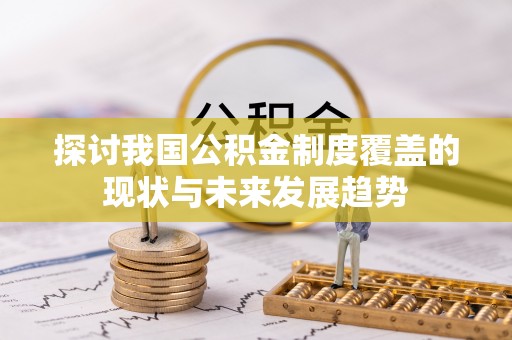 神湾探讨我国公积金制度覆盖的现状与未来发展趋势
