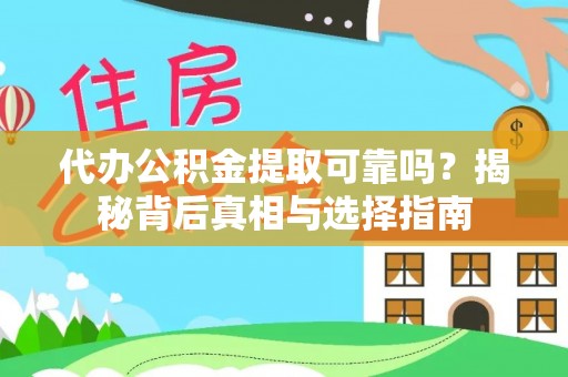 神湾代办公积金提取可靠吗？揭秘背后真相与选择指南