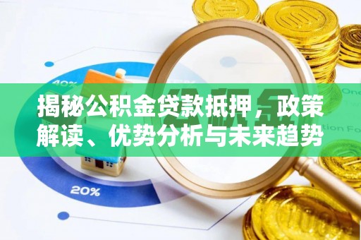 神湾揭秘公积金贷款抵押，政策解读、优势分析与未来趋势
