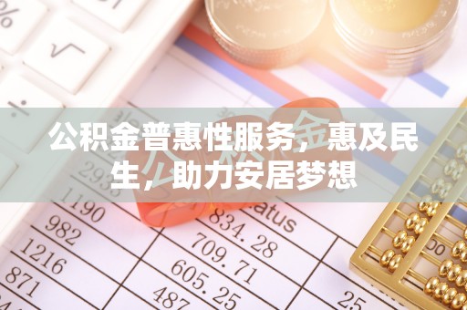 神湾公积金普惠性服务，惠及民生，助力安居梦想
