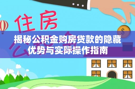 神湾揭秘公积金购房贷款的隐藏优势与实际操作指南
