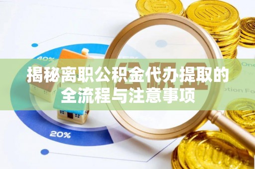神湾揭秘离职公积金代办提取的全流程与注意事项