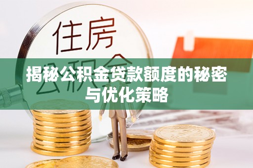 神湾揭秘公积金贷款额度的秘密与优化策略