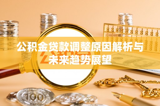 神湾公积金贷款调整原因解析与未来趋势展望