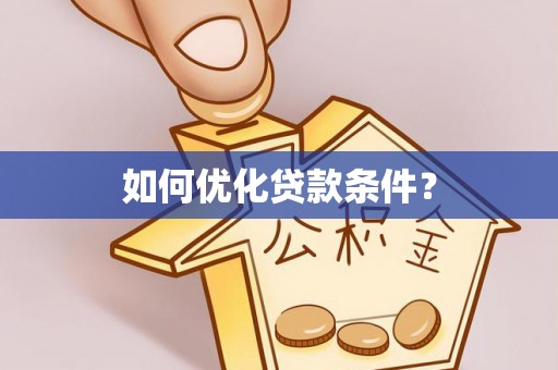 神湾如何优化贷款条件？