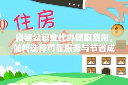 神湾揭秘公积金代办提取费用，如何选择可靠服务与节省成本